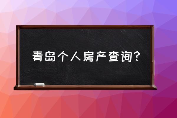 青岛房产登记信息 青岛个人房产查询？