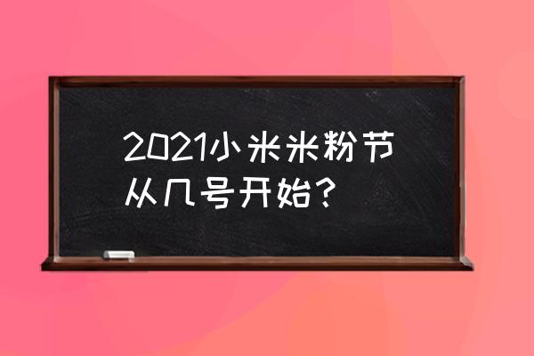 2021年小米米粉节 2021小米米粉节从几号开始？