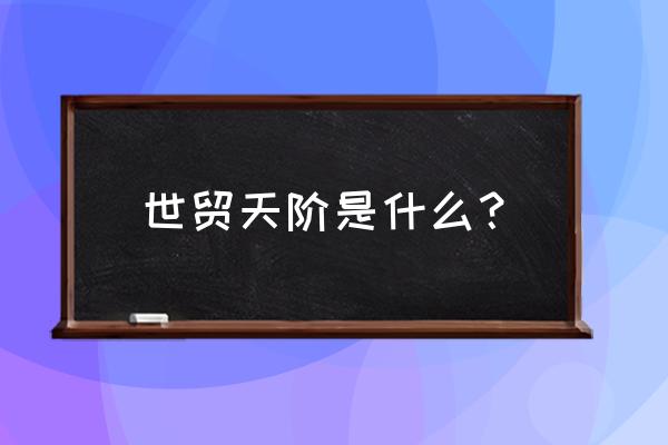 北京世贸天阶有啥 世贸天阶是什么？