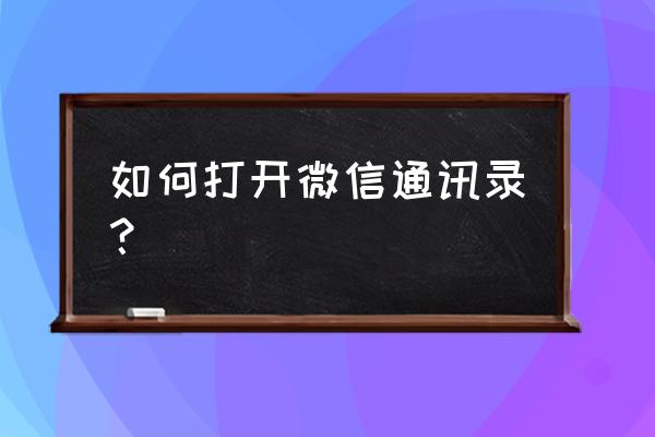 微信通讯录在哪 如何打开微信通讯录？