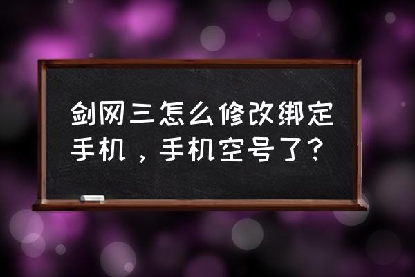 金山逍遥中心 剑网三怎么修改绑定手机，手机空号了？