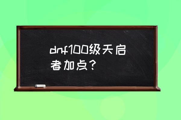 dnf天启者单刷加点 dnf100级天启者加点？