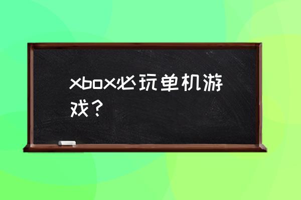 2020年新出的单机游戏 xbox必玩单机游戏？