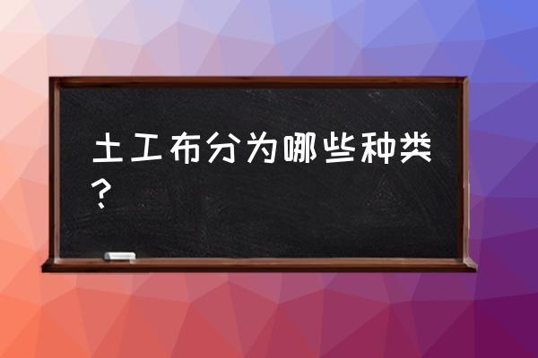 土工织物分类 土工布分为哪些种类？