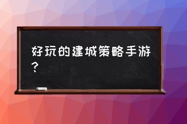 城市建设类手游 好玩的建城策略手游？