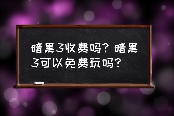 暗黑破坏神3现在免费了吗 暗黑3收费吗？暗黑3可以免费玩吗？