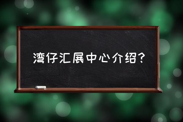 香港会展中心 湾仔汇展中心介绍？