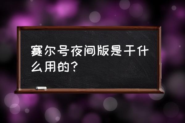 赛尔号夜间版还有吗 赛尔号夜间版是干什么用的？