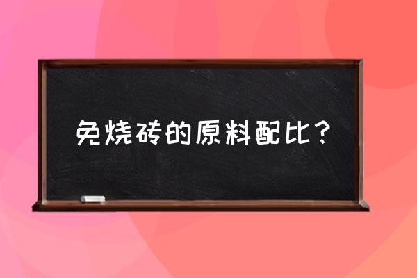 免烧砖的材料配方 免烧砖的原料配比？