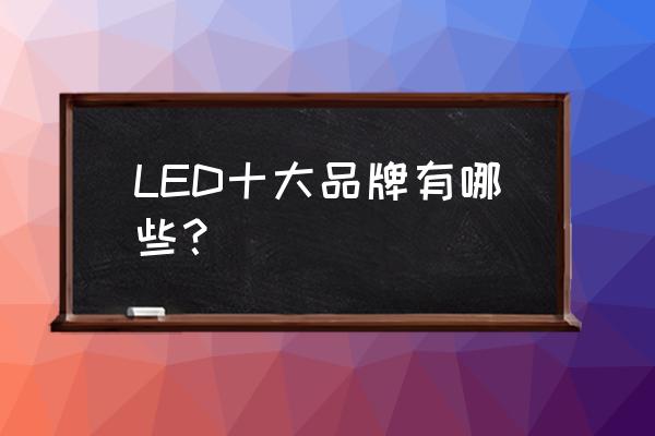 led节能灯品牌排行榜 LED十大品牌有哪些？