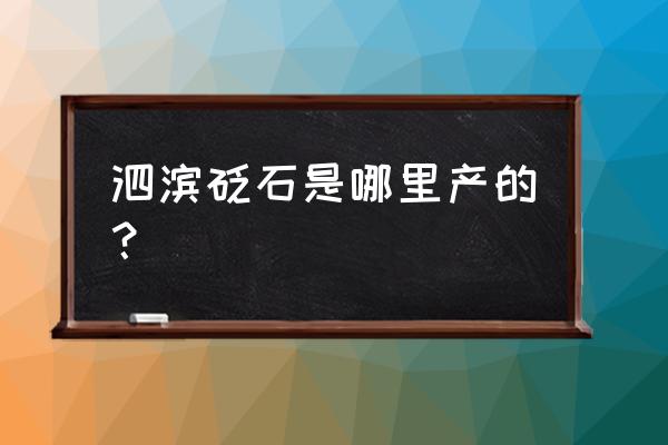 泗滨砭石产地在哪里 泗滨砭石是哪里产的？