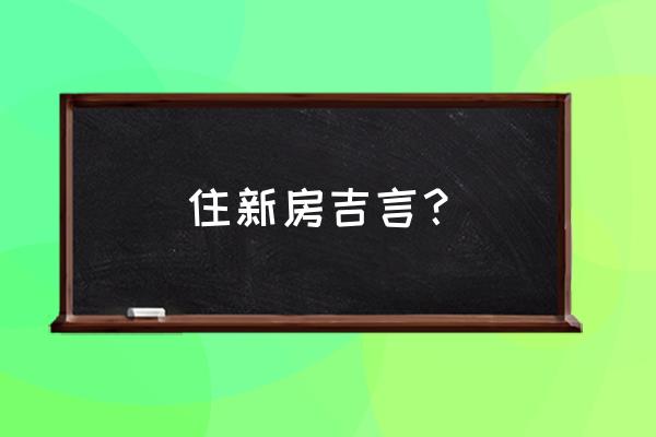 新居入伙吉言 住新房吉言？