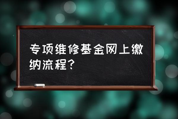 公共维修基金怎么交 专项维修基金网上缴纳流程？