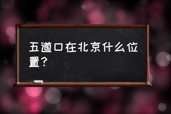 北京五道口在哪个区 五道口在北京什么位置？