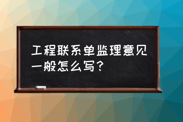 监理工作联系单范本 工程联系单监理意见一般怎么写？