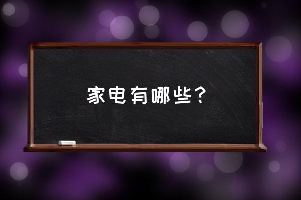 家电有哪些 家电有哪些？