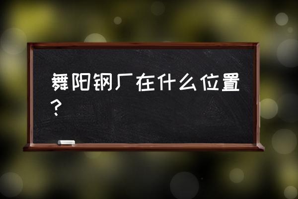 舞阳钢厂属于哪个市 舞阳钢厂在什么位置？