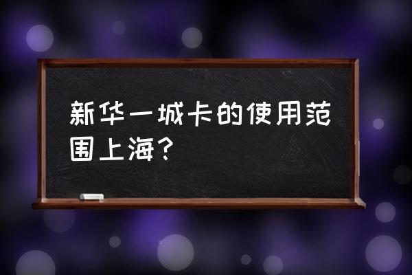 上海新华一城卡 新华一城卡的使用范围上海？