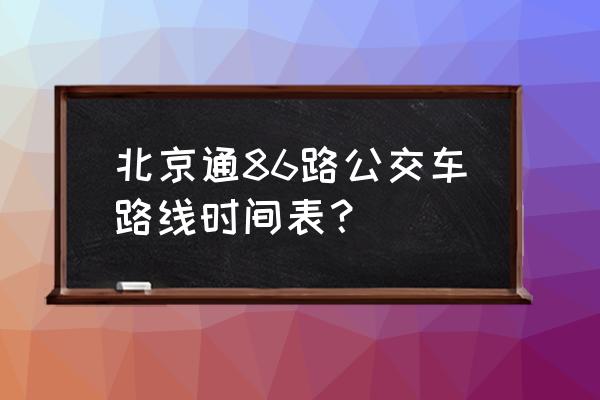 北京86路公交车路线 北京通86路公交车路线时间表？