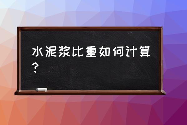 水泥浆比重1.5 水泥浆比重如何计算？