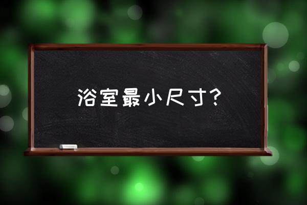 淋浴室最小尺寸 浴室最小尺寸？