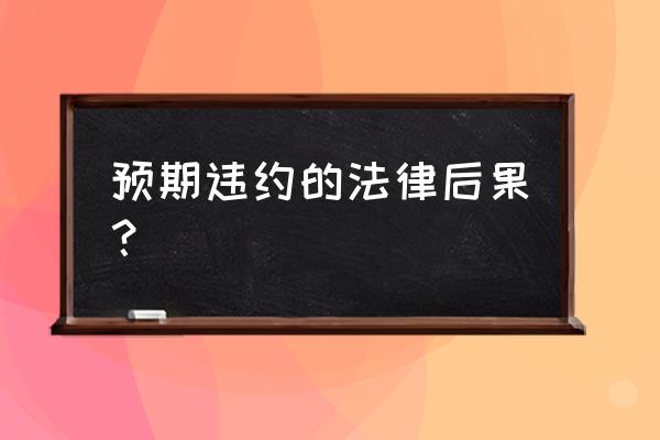 预期违约责任 预期违约的法律后果？