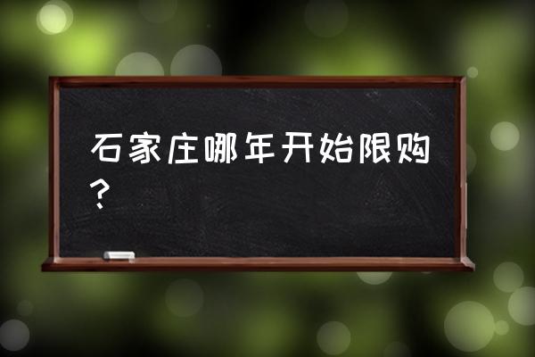 2019石家庄限购 石家庄哪年开始限购？