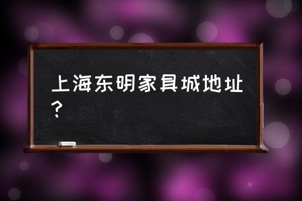 东明家具城地址 上海东明家具城地址？