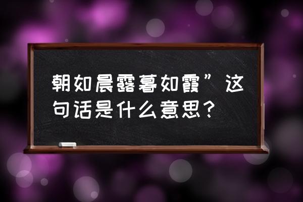 人生如梦如幻 朝如晨露暮如霞”这句话是什么意思？