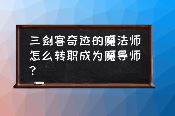 三剑客奇迹的历史 三剑客奇迹的魔法师怎么转职成为魔导师？