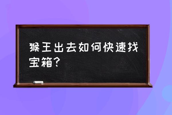 猴王出世副本攻略大全2020 猴王出去如何快速找宝箱？