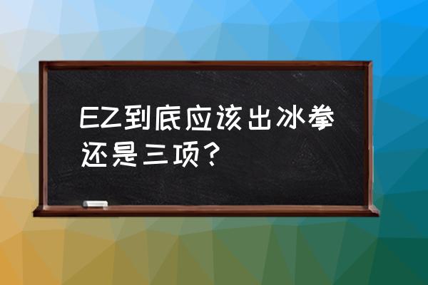 ez足球装备 EZ到底应该出冰拳还是三项？