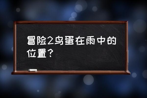 雨中冒险2手游 冒险2鸟蛋在雨中的位置？