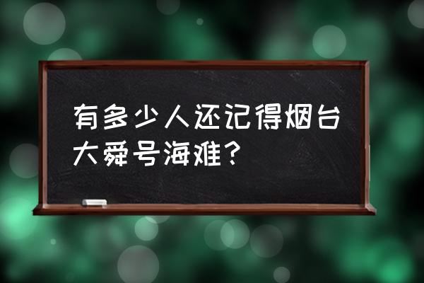 大舜号海难地点 有多少人还记得烟台大舜号海难？