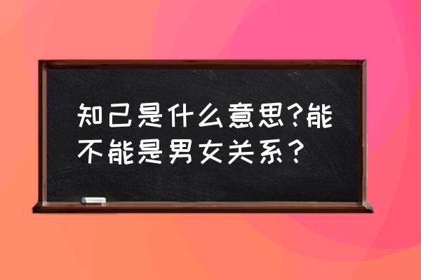 知已自己的意思 知己是什么意思?能不能是男女关系？