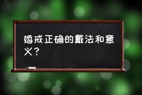 婚戒戴法及含义 婚戒正确的戴法和意义？