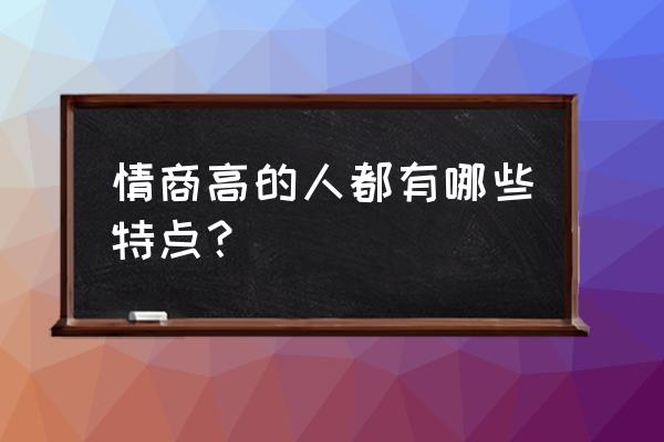 情商高的人有什么特点 情商高的人都有哪些特点？