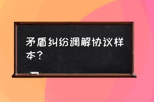 双方自行调解协议书 矛盾纠纷调解协议样本？