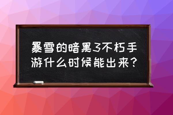 暗黑3国服什么时候开的 暴雪的暗黑3不朽手游什么时候能出来？