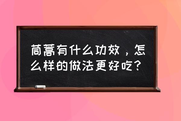 茼蒿的营养和功效 茼蒿有什么功效，怎么样的做法更好吃？