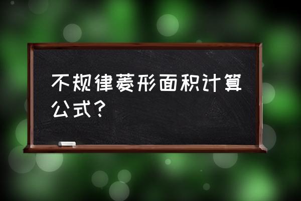 菱形面积等于 不规律菱形面积计算公式？