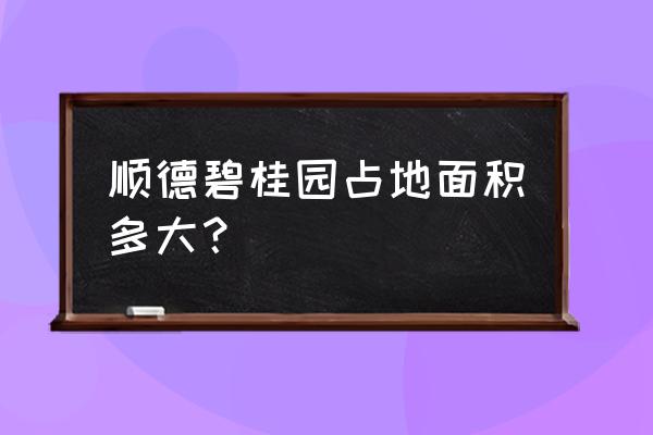 顺德碧桂园 顺德碧桂园占地面积多大？