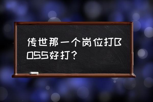 夺宝传世什么职业好 传世那一个岗位打BOSS好打？