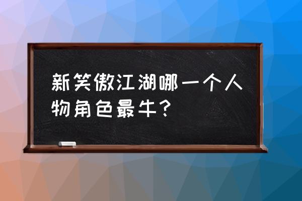 笑傲江湖手游哪个职业厉害 新笑傲江湖哪一个人物角色最牛？