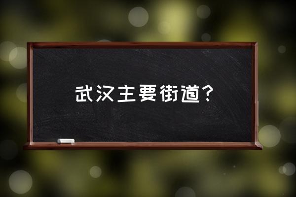 武汉客厅属于哪个街道 武汉主要街道？