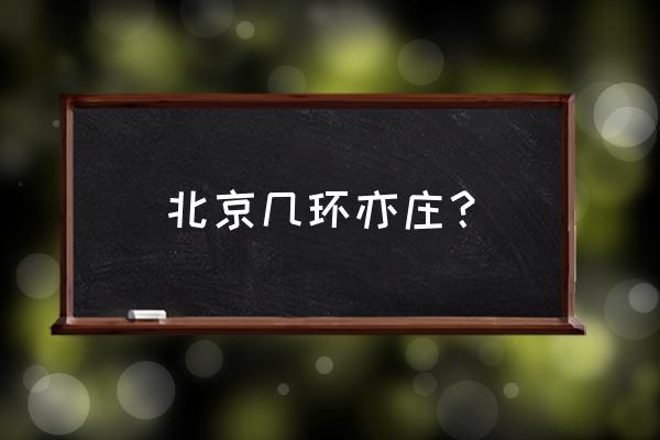 北京亦庄经济技术开发区 北京几环亦庄？