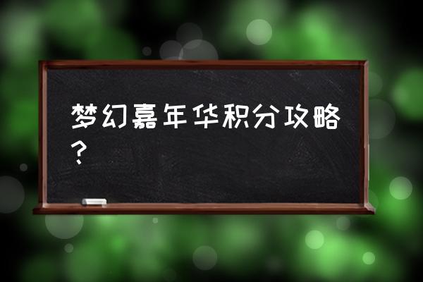 2019梦幻嘉年华 梦幻嘉年华积分攻略？