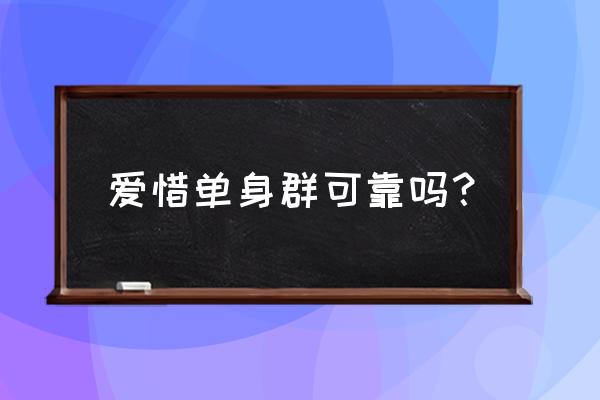 本地单身离异相亲群 爱惜单身群可靠吗？