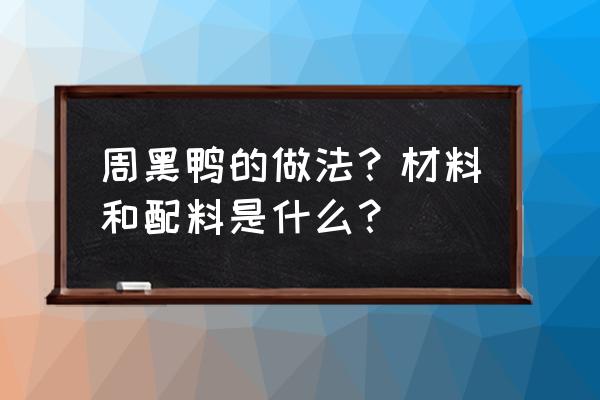 周黑鸭的做法和配料窍门 周黑鸭的做法？材料和配料是什么？