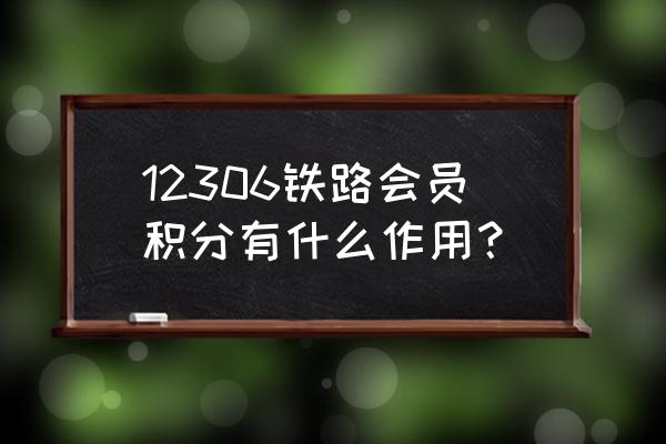 铁路会员积分 12306铁路会员积分有什么作用？